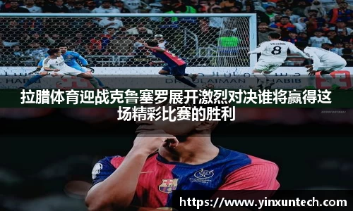 拉腊体育迎战克鲁塞罗展开激烈对决谁将赢得这场精彩比赛的胜利