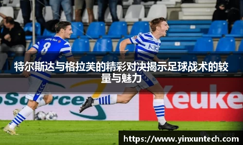 特尔斯达与格拉芙的精彩对决揭示足球战术的较量与魅力